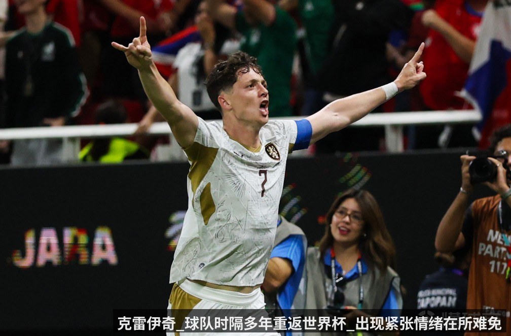 克雷伊奇_球队时隔多年重返世界杯_出现紧张情绪在所难免